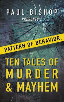 Paperback Paul Bishop Presents...Pattern of Behavior: Ten Tales of Murder & Mayhem Book