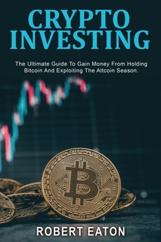 Paperback Crypto Investing: The Ultimate Guide To Gain Money From Holding Bitcoin And Exploiting The Altcoin Season. Book