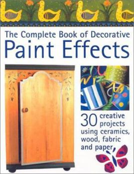 Paperback The Complete Book of Decorative Paint Effects: 30 Creative Projects Using Ceramics, Wood, Fabric and Paper Book