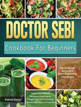 Hardcover DR. SEBI Cookbook For Beginners: The Complete Guide to a Plant-Based Diet with Simple, Doctor Sebi Alkaline Recipes & Food List for Weight Loss, Liver Book