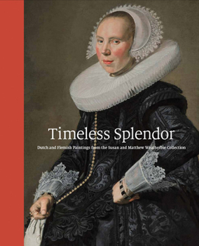 Hardcover Timeless Splendor: Dutch and Flemish Paintings from the Susan and Matthew Weatherbie Collection Book