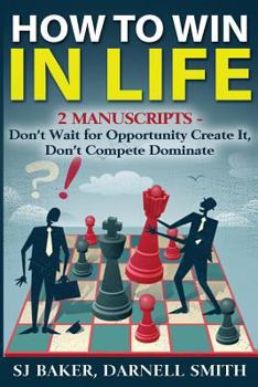 Paperback how to win in life: 2 manuscripts - don't wait for opportunity create it, don't compete dominate Book