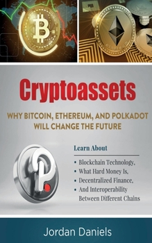 Paperback Cryptoassets: Why Bitcoin, Ethereum, And Polkadot Will Change The Future - Learn About Blockchain Technology, What Hard Money Is, De Book