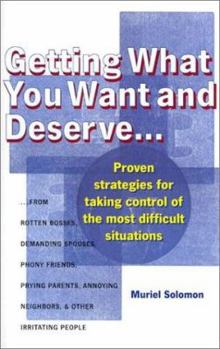 Hardcover Getting What You Want and Deserve...: Proven Strategies for Taking Control of the Most Difficult Situations Book