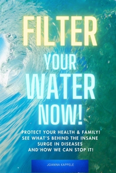 Paperback Filter Your Water Now!: The Shocking Truth about Water Pollution: How to protect your family and prevent Disease! Book