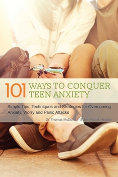 Paperback 101 Ways to Conquer Teen Anxiety: Simple Tips, Techniques and Strategies for Overcoming Anxiety, Worry and Panic Attacks Book