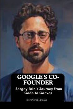 Paperback Google's Co-founder: Sergey Brin's Journey from Code to Canvas Book