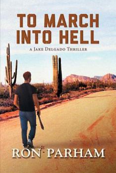 To March Into Hell (A Jake Delgado Thriller)