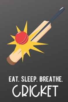 Eat Sleep Breathe Cricket: Athlete Sports Hobby Journal and Notebook for Friends Family Coworkers. Lined Paper Note Book.