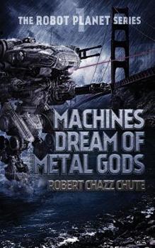 Machines Dream of Metal Gods - Book #1 of the Robot Planet