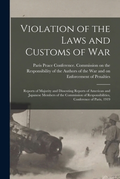 Violation of the Laws and Customs of War: Reports of Majority and Dissenting Reports of American and Japanese Members of the Commission of Responsibilities, Conference of Paris, 1919