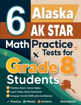 Paperback 6 Alaska AK STAR Math Practice Tests for Grade 8 Students: A Complete Guide to Building Math Mastery and Excelling on the Alaska AK STAR Test Book