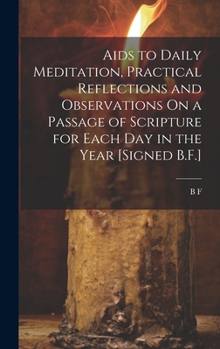 Hardcover Aids to Daily Meditation, Practical Reflections and Observations On a Passage of Scripture for Each Day in the Year [Signed B.F.] Book