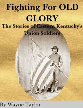 Paperback FIGHTING FOR OLD GLORY Eastern Kentucky's Union Soldiers Book