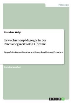 Paperback Erwachsenenpädagogik in der Nachkriegszeit: Adolf Grimme: Biografie im Kontext Erwachsenenbildung, Rundfunk und Fernsehen [German] Book