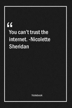 Paperback You can't trust the internet. -Nicolette Sheridan: Lined Gift Notebook With Unique Touch - Journal - Lined Premium 120 Pages -trust Quotes- Book