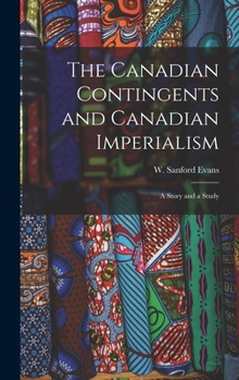 Hardcover The Canadian Contingents and Canadian Imperialism [microform]: a Story and a Study Book