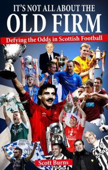 Paperback It's Not All about the Old Firm: Defying the Odds in Scottish Football Book