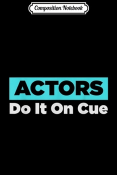 Composition Notebook: Actors Do It On Cue Funny Actor  Journal/Notebook Blank Lined Ruled 6x9 100 Pages