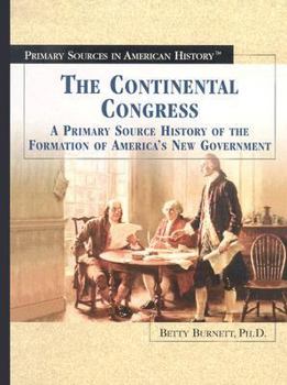 Library Binding The Continental Congress: A Primary Source History of the Formation of America's New Government Book