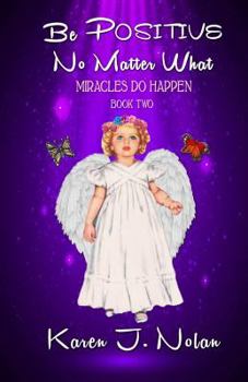 Paperback Be Positive, No Matter What - Miracles Do Happen: Book Two Book
