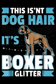 This Isn't Dog Hair It's Boxer Glitter: Boxer Dog This Isn't Dog Hair It's Boxer Glitter Journal/Notebook Blank Lined Ruled 6x9 100 Pages