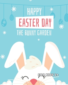 Happy Easter: The Bunny Garden: From Bunnies to Eggs: Coloring Book Endless Possibilities For Kids