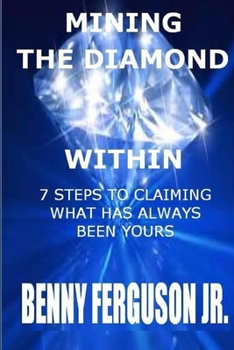 Mining the Diamond Within : 7 Steps to Claiming What Has Always Been Yours