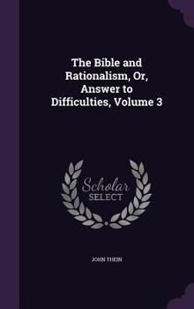 Hardcover The Bible and Rationalism, Or, Answer to Difficulties, Volume 3 Book