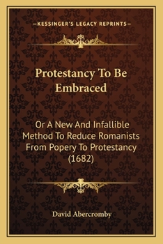 Paperback Protestancy To Be Embraced: Or A New And Infallible Method To Reduce Romanists From Popery To Protestancy (1682) Book