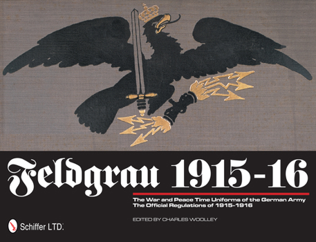 Hardcover Feldgrau 1915-16: The War and Peace Time Uniforms of the German Army - The Official Regulations of 1915-1916 Book