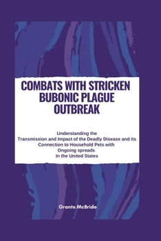 Paperback COMBATS WITH Stricken BUBONIC PLAGUE OUTBREAK: Understanding the Transmission and Impact of the Deadly Disease and its Connection to Household Pets wi Book