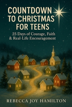 COUNTDOWN TO CHRISTMAS FOR TEENS: 25 Days of Courage, Faith & Real-Life Encouragement (The 5-Minute Christmas Faith Library: Fast, Powerful Devotions for Busy Believers)