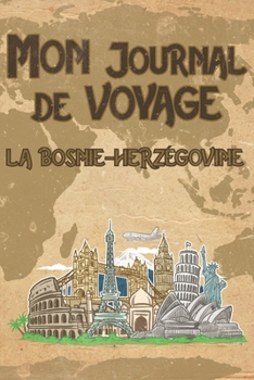 Mon Journal de Voyage Bosnie-Herz�govine: 6x9 Carnet de voyage I Journal de voyage avec instructions, Checklists et Bucketlists, cadeau parfait pour votre s�jour en Bosnie-Herz�govine et pour chaque v