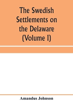 Paperback The Swedish settlements on the Delaware: their history and relation to the Indians, Dutch and English, 1638-1664: with an account of the South, the Ne Book