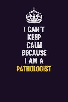 Paperback I can't Keep Calm Because I Am A Pathologist: Motivational and inspirational career blank lined gift notebook with matte finish Book