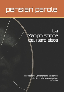 La Manipolazione del Narcisista: Riconoscere, Comprendere e Liberarsi dalla Rete della Manipolazione Affettiva (Italian Edition)