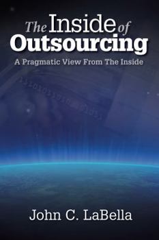 Paperback The Inside of Outsourcing: A Pragmatic View From The Inside Book