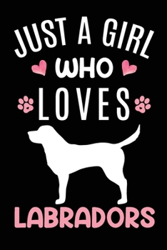 Just A Girl Who Loves Labradors: Labrador Dog Owner  Lover Gift Diary | Blank Date & Blank Lined Notebook Journal | 6x9 Inch 120 Pages White Paper