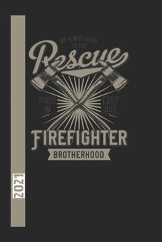 We Always Rush To The Rescue Firefigther Brotherhood First In Last Out 2021: 365 Seiten Jahreplaner 2021.  Ideal Für Termine Und Notizen. Auch Als Tgaebuch Geeignet (German Edition)
