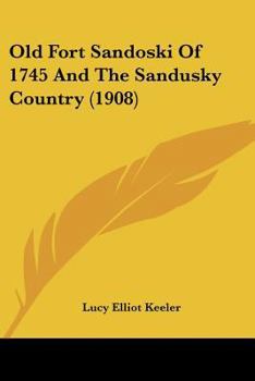 Paperback Old Fort Sandoski Of 1745 And The Sandusky Country (1908) Book