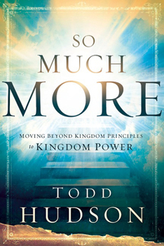 Paperback So Much More: Moving Beyond Kingdom Principles to Kingdom Power Book