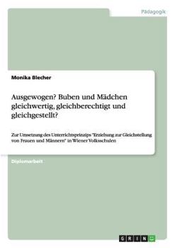 Ausgewogen? Buben und M�dchen gleichwertig, gleichberechtigt und gleichgestellt?: Zur Umsetzung des Unterrichtsprinzips Erziehung zur Gleichstellung von Frauen und M�nnern in Wiener Volksschulen