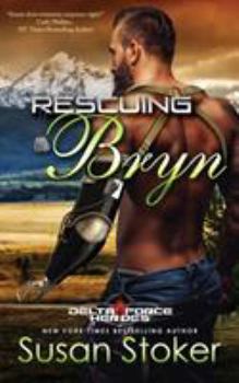 Rescuing Bryn - Book #6 of the Delta Force Heroes