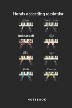 Hands According to Pianist Chopin Beethoven Rachmaninoff Liszt Boulez Cage Notebook : Funny 6x9 Blank Lined Journal, Diary or Log Notes. Perfect Music Lover Gift for People Who Understand Music Theory