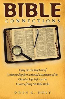 Bible Connections: Enjoy the Exciting Ease of Understanding the Condensed Description of the Christian Life Style and the Essence of Sixty Six Bible Books