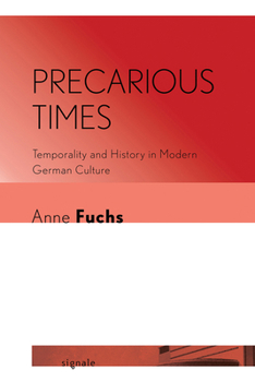 Precarious Times: Temporality and History in Modern German Culture - Book  of the Signale: Modern German Letters, Cultures, and Thought