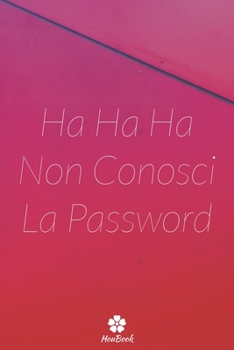 Ha Ha Ha Non Conosci La Password: Un notebook perfetto per proteggere tutti i tuoi nomi utente e password (Italian Edition)