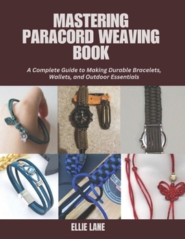 Paperback Mastering Paracord Weaving Book: A Complete Guide to Making Durable Bracelets, Wallets, and Outdoor Essentials Book