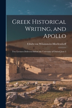 Paperback Greek Historical Writing, and Apollo: Two Lectures Delivered Before the University of Oxford June 3 Book